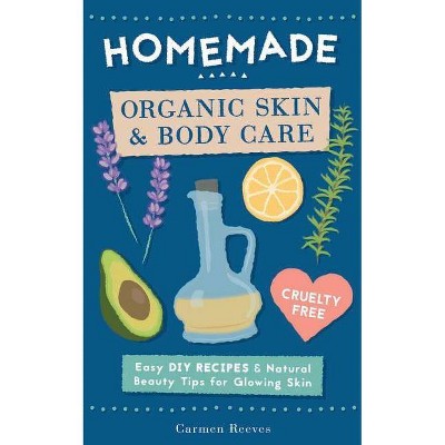 Homemade Organic Skin & Body Care - (Body Butters, Essential Oils, Natural Makeup, Masks, Lotions, Body Scrubs & More - 100% Cruelty Free)