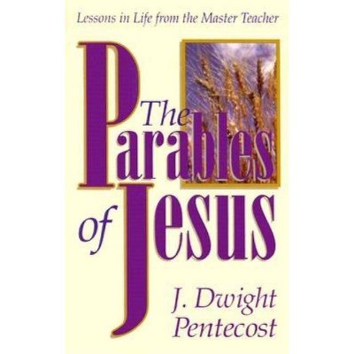  The Parables of Jesus - by  J Dwight Pentecost (Paperback) 