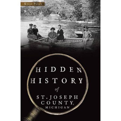 Hidden History of St. Joseph County, Michigan - by  Kelly Pucci (Paperback)