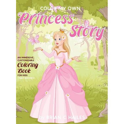 Color My Own Princess Story - by  Brian C Hailes (Hardcover)