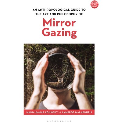 An Anthropological Guide to the Art and Philosophy of Mirror Gazing - (Thinking in the World) by  Maria Danae Koukouti & Lambros Malafouris