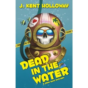 Dead in the Water - (Grim Days Mysteries) 3rd Edition by  J Kent Holloway (Paperback) - 1 of 1