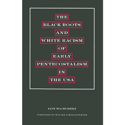 The Black Roots and White Racism of Early Pentecostalism in the USA - by  Walter J Hollenweger & Iain MacRobert (Paperback)
