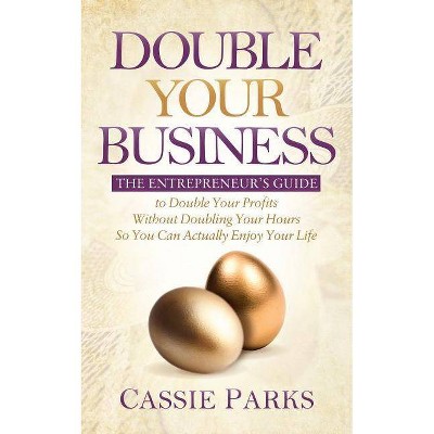 Double Your Business - by  Cassie Parks (Paperback)