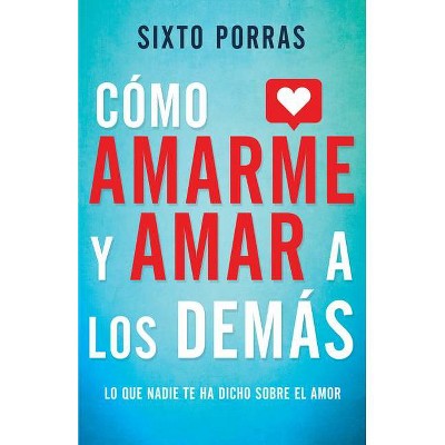 Cómo Amarme Y Amar a Los Demás - by  Sixto Porras (Paperback)