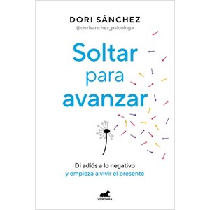 Soltar Para Avanzar: Di Adiós a Lo Negativo Y Empieza a Vivir El Presente / Let Go to Move Forward - by  Dori Sánchez (Paperback) - 1 of 1