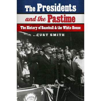 The Presidents and the Pastime - by  Curt Smith (Hardcover)