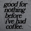 Womens Good For Nothing Before Ive Had Coffee T Shirt Funny Caffeine Addicts Tee For Ladies - Crazy Dog Women's T Shirt - image 2 of 4