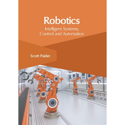 Robotics: Intelligent Systems, Control and Automation - by  Scott Paider (Hardcover)