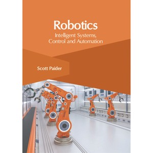 Robotics: Intelligent Systems, Control and Automation - by  Scott Paider (Hardcover) - 1 of 1