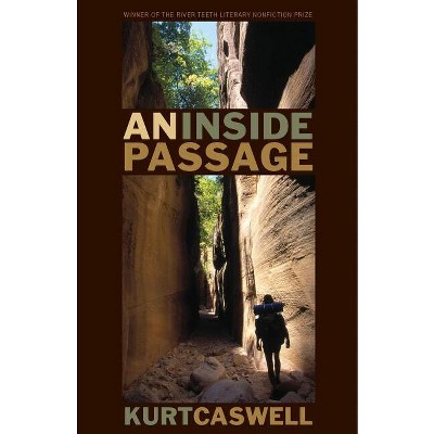 An Inside Passage - (River Teeth Literary Nonfiction Prize) by  Kurt Caswell (Paperback)