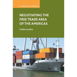 Negotiating the Free Trade Area of the Americas - (Studies of the Americas) by  Z Arashiro (Paperback) - 1 of 1