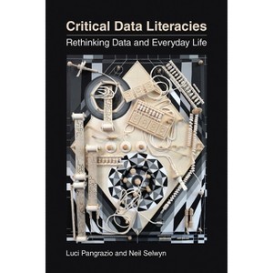 Critical Data Literacies - by  Luci Pangrazio & Neil Selwyn (Paperback) - 1 of 1