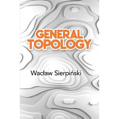 General Topology - (Dover Books on Mathematics) by  Waclaw Sierpinski (Paperback)