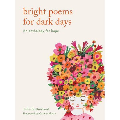 Bright Poems for Dark Days - by  Julie Sutherland (Hardcover)