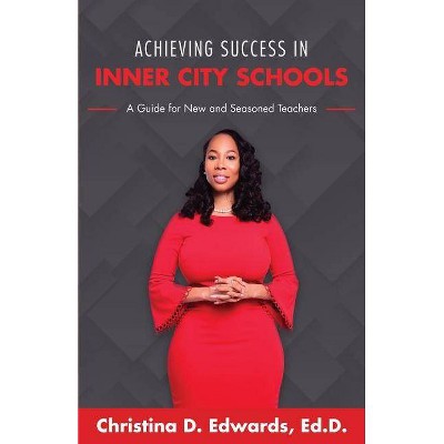 Achieving Success in Inner City Schools - by  Christina D Edwards (Paperback)