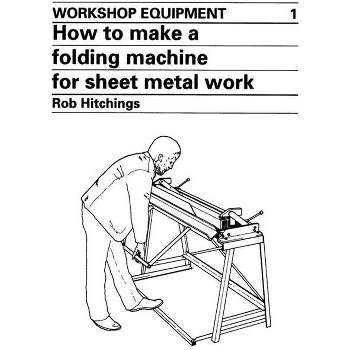 How to Make a Folding Machine for Sheet Metal Work - (Workshop Equipment Manual) by  Rob Hitchings (Paperback)
