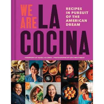 We Are La Cocina: Recipes in Pursuit of the American Dream (Global Cooking, International Cookbook, Immigrant Cookbook) - (Hardcover)