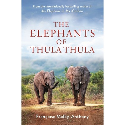 The Elephants of Thula Thula - (Elephant Whisperer) by  Françoise Malby-Anthony (Hardcover)