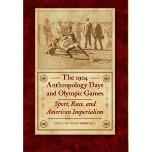 The 1904 Anthropology Days and Olympic Games - (Critical Studies in the History of Anthropology) by  Susan Brownell (Hardcover) - 1 of 1