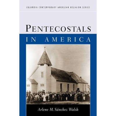 Pentecostals in America - (Columbia Contemporary American Religion (Hardcover)) by  Arlene S Walsh (Paperback)