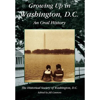 Growing Up in Washington, D.C. an Oral History - by  Historical Society of Washington D C (Paperback)