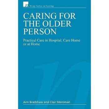 Caring for the Older Person - (Wiley Nursing) by  Ann Bradshaw & Clair Merriman (Paperback)