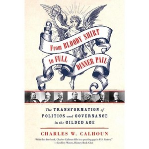 From Bloody Shirt to Full Dinner Pail - by  Charles W Calhoun (Paperback) - 1 of 1