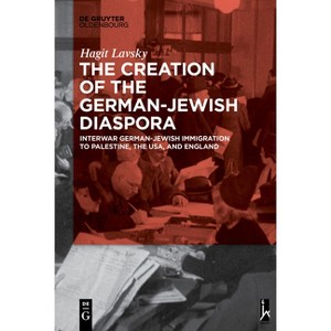 The Creation of the German-Jewish Diaspora - by  Hagit Hadassa Lavsky (Paperback) - 1 of 1