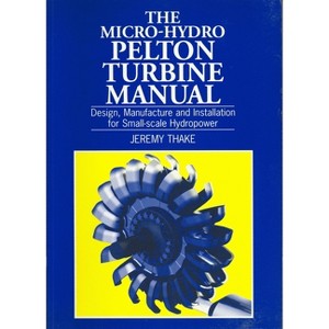Micro-Hydro Pelton Turbine Manual - by  Jeremy Thake (Paperback) - 1 of 1