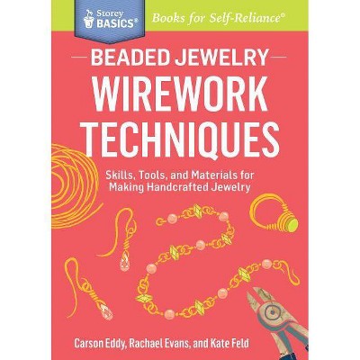 Beaded Jewelry: Wirework Techniques - (Storey Basics) by  Carson Eddy & Rachael Evans & Kate Feld (Paperback)