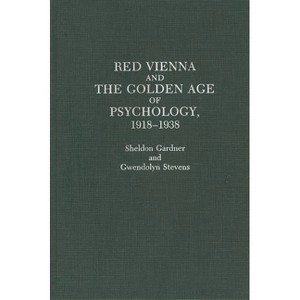 Red Vienna and the Golden Age of Psychology, 1918-1938 - by  Sheldon Gardner & Gwendolyn Stevens (Hardcover) - 1 of 1