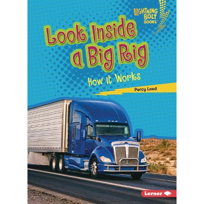 Look Inside a Big Rig - (Lightning Bolt Books (R) -- Under the Hood) by  Percy Leed (Paperback)