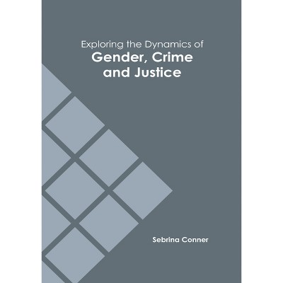 Exploring the Dynamics of Gender, Crime and Justice - by  Sebrina Conner (Hardcover)