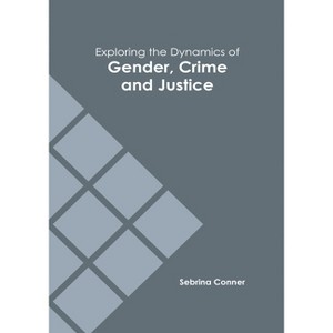 Exploring the Dynamics of Gender, Crime and Justice - by  Sebrina Conner (Hardcover) - 1 of 1
