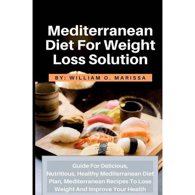 Mediterranean Diet For Weight Loss Solution - by  William O Marissa (Paperback)