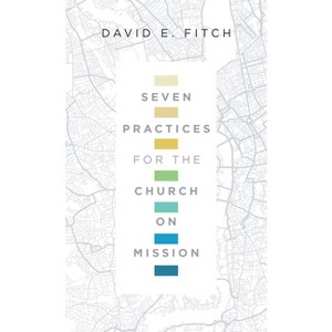 Seven Practices for the Church on Mission - by  David E Fitch (Paperback) - 1 of 1