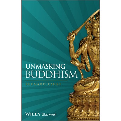 Unmasking Buddhism - by  Bernard Faure (Paperback)