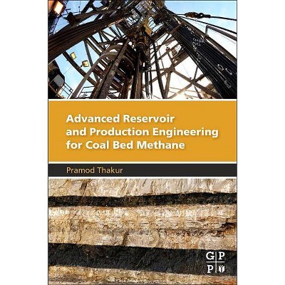 Advanced Reservoir and Production Engineering for Coal Bed Methane - by  Pramod Thakur (Paperback)