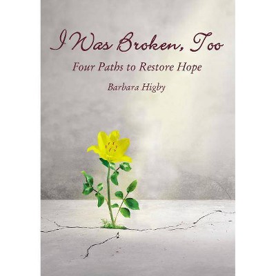 I Was Broken, Too - by  Barbara Higby (Paperback)