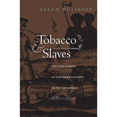 Tobacco and Slaves - (Published by the Omohundro Institute of Early American Histo) by  Allan Kulikoff (Paperback)