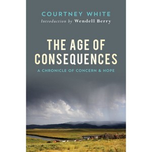 The Age of Consequences - by  Courtney White (Paperback) - 1 of 1