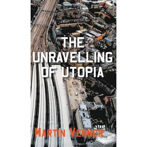 The Unravelling Of Utopia By Martin Venner Hardcover Target