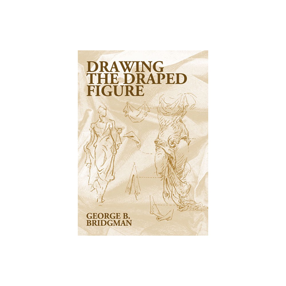 Drawing the Draped Figure - (Dover Anatomy for Artists) by George B Bridgman (Paperback)