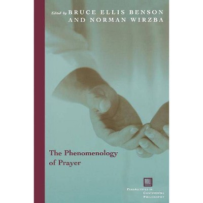 The Phenomenology of Prayer - (Perspectives in Continental Philosophy) by  Bruce Ellis Benson & Norman Wirzba (Paperback)