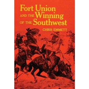 Fort Union and the Winning of the Southwest - by  Chris Emmett (Paperback) - 1 of 1