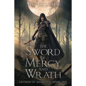 The Sword of Mercy and Wrath - (The Swords of Dominion) 2nd Edition by  N C Koussis (Paperback) - 1 of 1