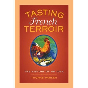 Tasting French Terroir - (California Studies in Food and Culture) by  Thomas Parker (Paperback) - 1 of 1