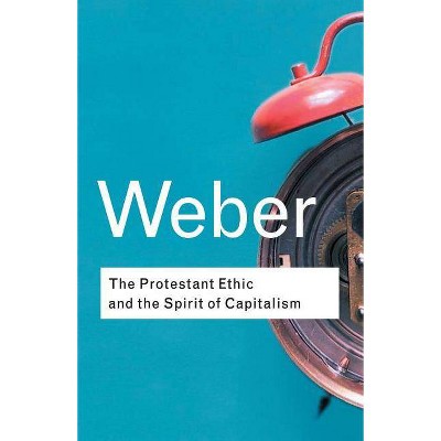 The Protestant Ethic and the Spirit of Capitalism - (Routledge Classics) by  Max Weber (Paperback)