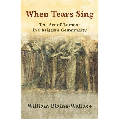 When Tears Sing - by  William Blaine-Wallace (Paperback)